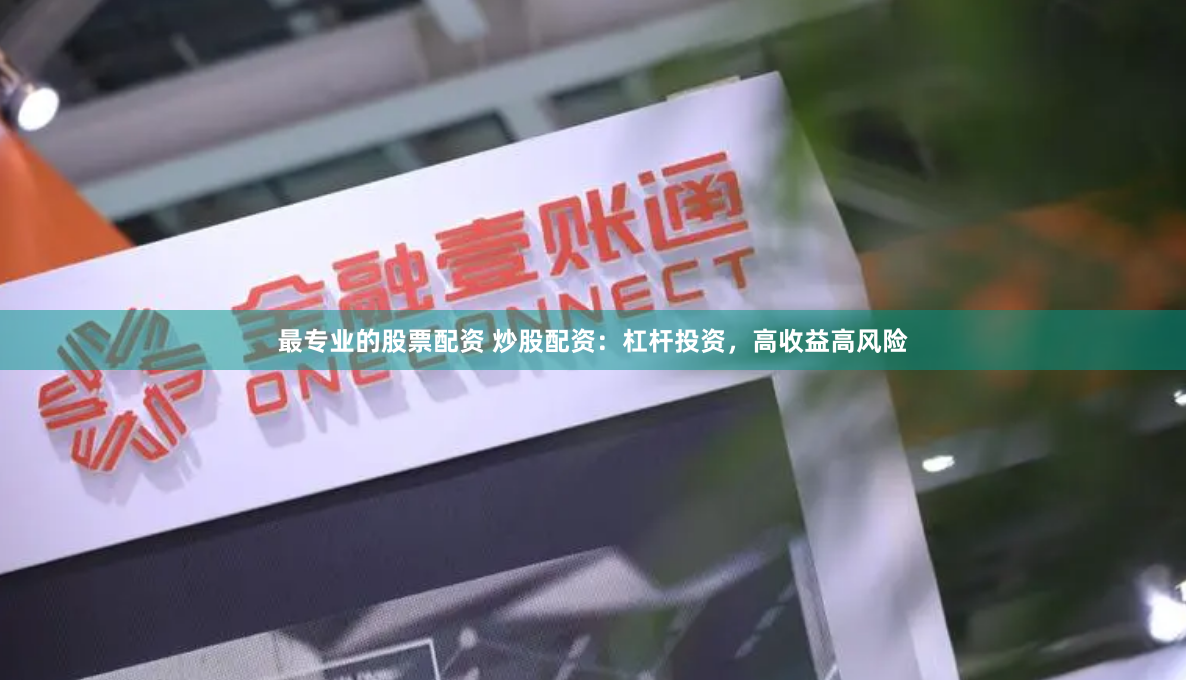 最专业的股票配资 炒股配资：杠杆投资，高收益高风险