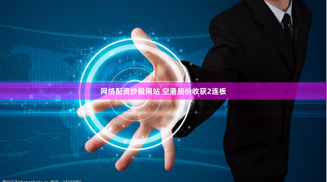 网络配资炒股网站 空港股份收获2连板