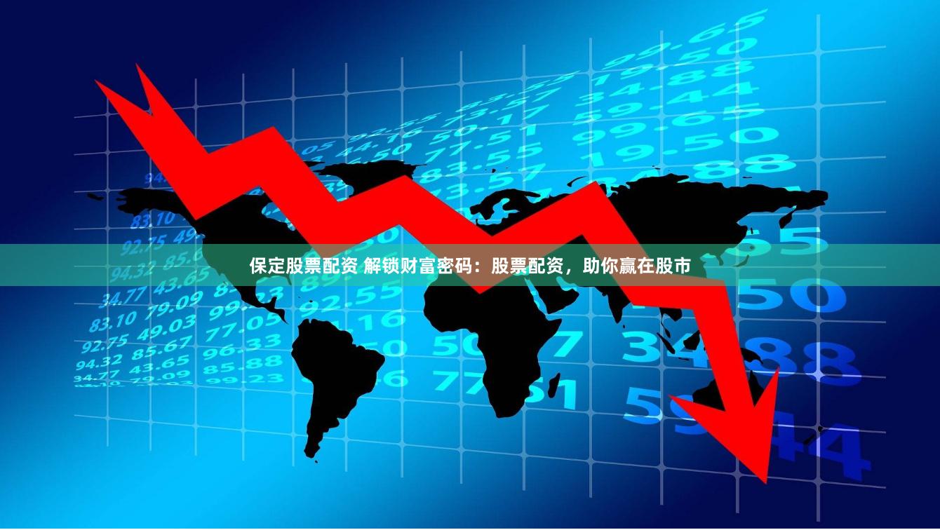 保定股票配资 解锁财富密码：股票配资，助你赢在股市