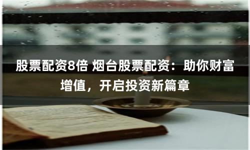 股票配资8倍 烟台股票配资：助你财富增值，开启投资新篇章