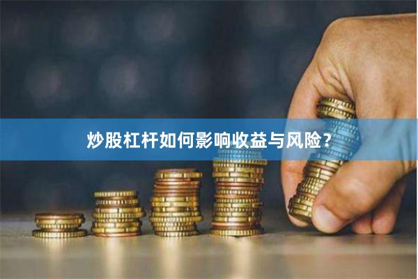 炒股杠杆如何影响收益与风险？