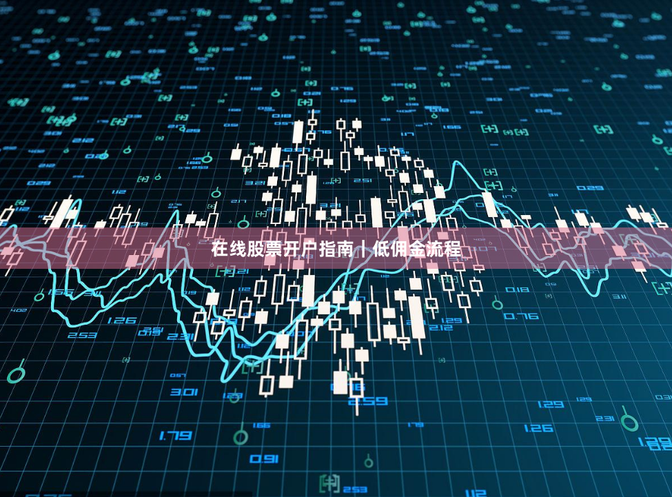 在线股票开户指南｜低佣金流程